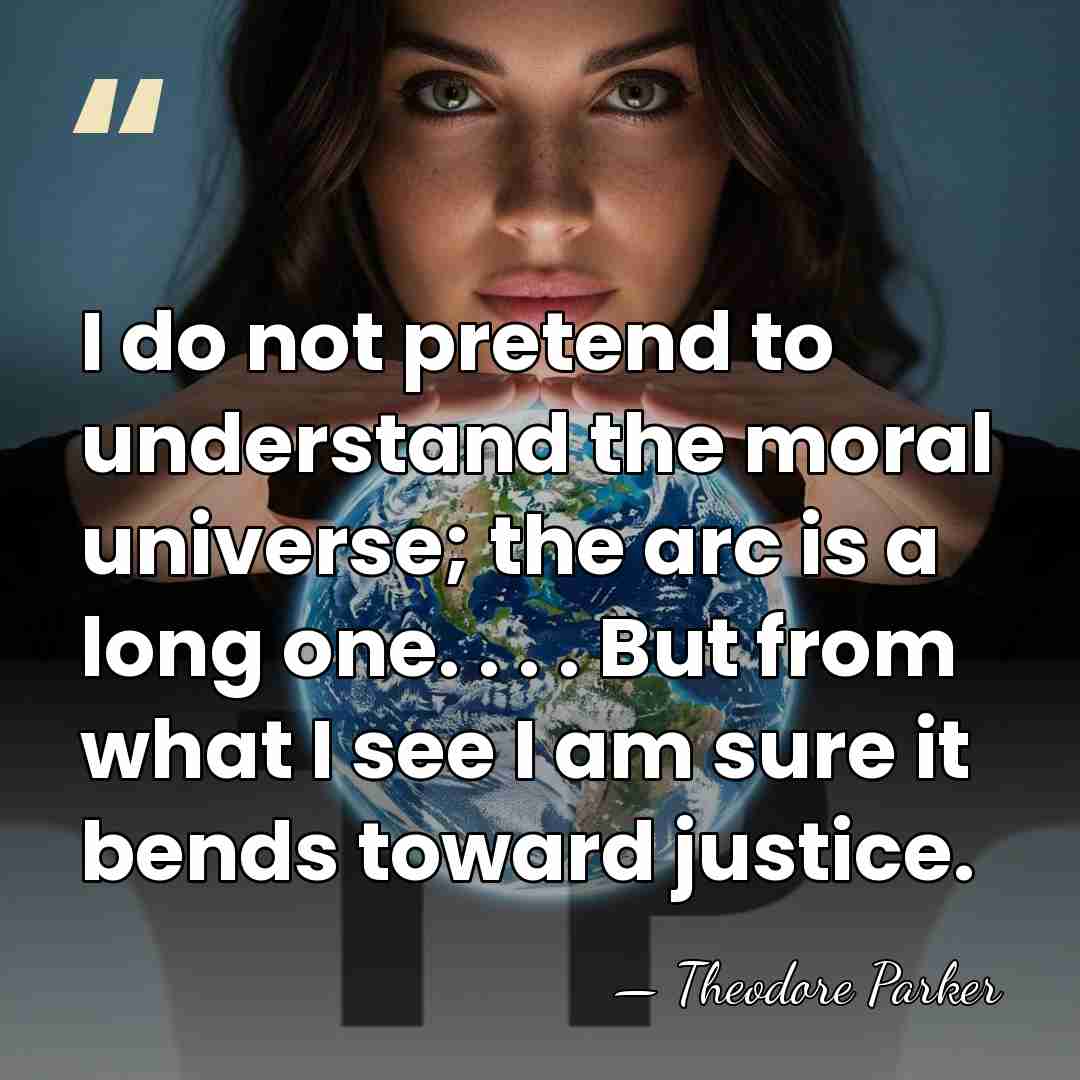 I do not pretend to understand the moral universe; the arc is&hellip; - Theodore Parker