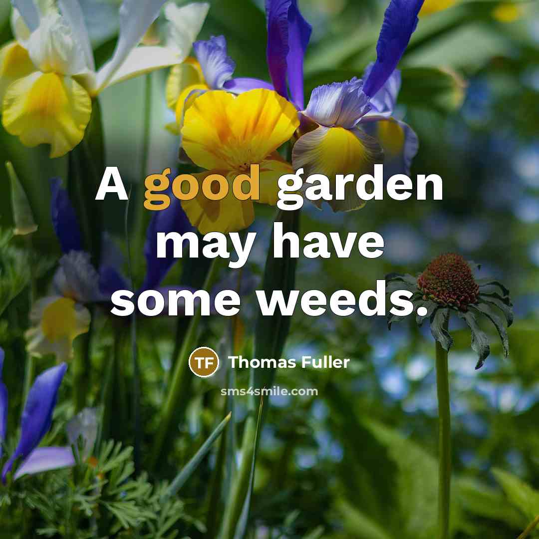 “A good garden may have some weeds.…” quote by Thomas Fuller