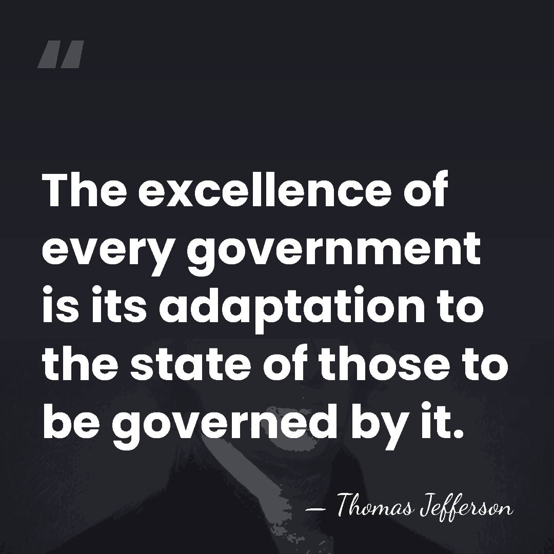 The excellence of every government is its adaptation to the state of&hellip; - Thomas Jefferson