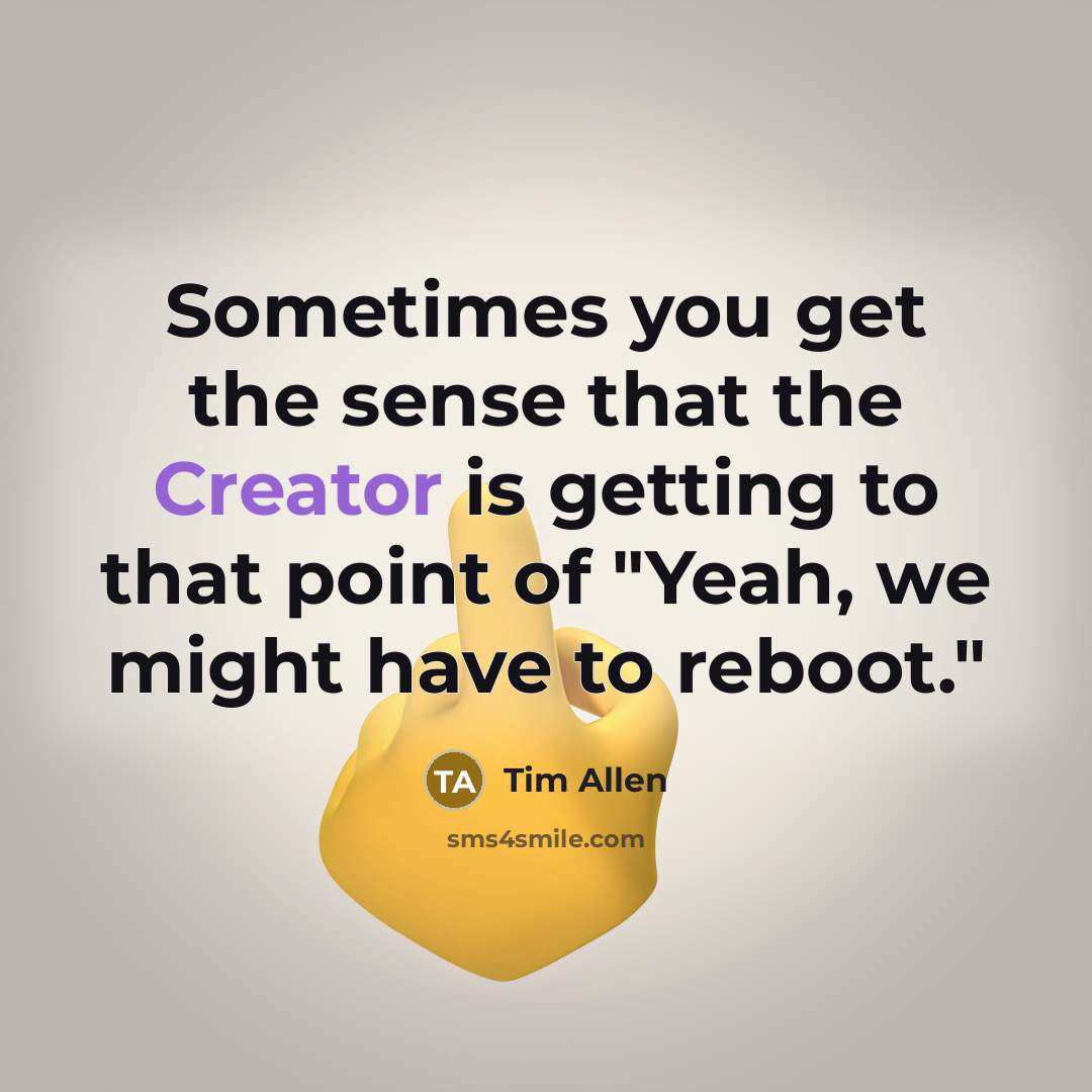 “Sometimes you get the sense that the Creator is getting…” quote by Tim Allen