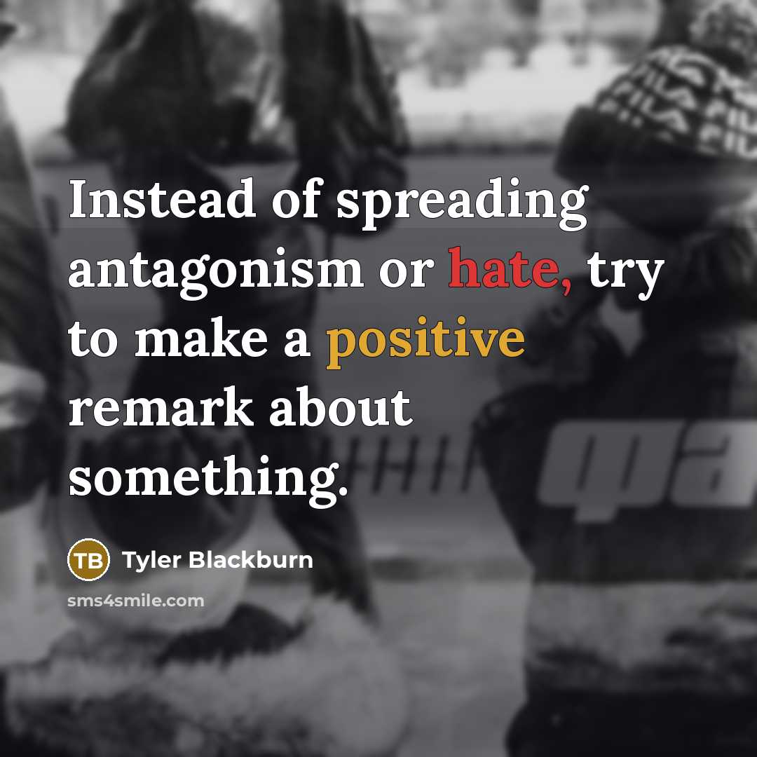 “Instead of spreading antagonism or hate, try to make a…” quote by Tyler Blackburn