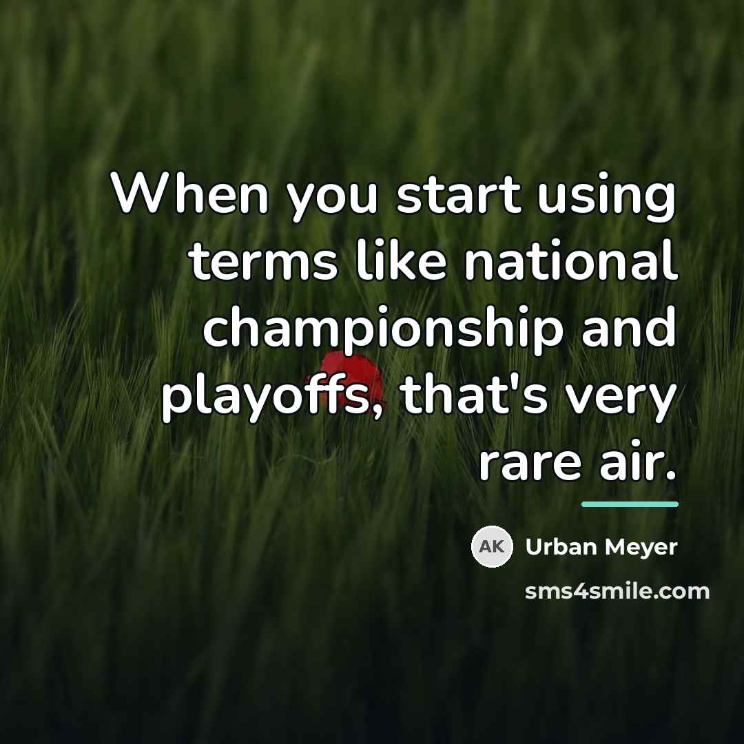“When you start using terms like national championship and playoffs,…” quote by Urban Meyer