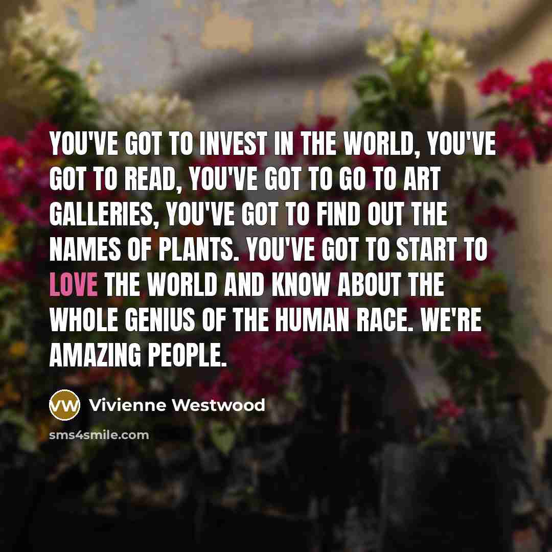 “You've got to invest in the world, you've got to…” quote by Vivienne Westwood