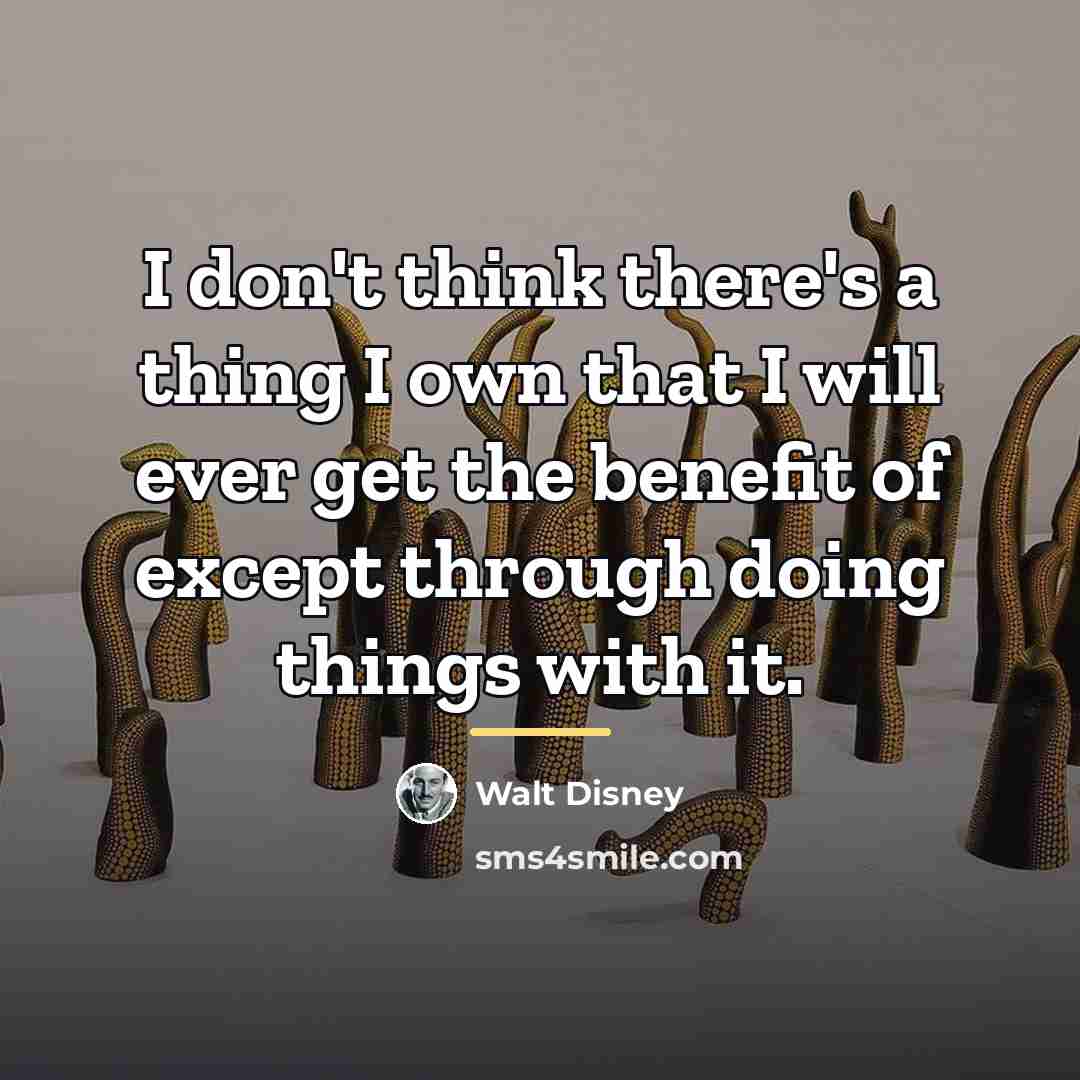 “I don't think there's a thing I own that I…” quote by Walt Disney