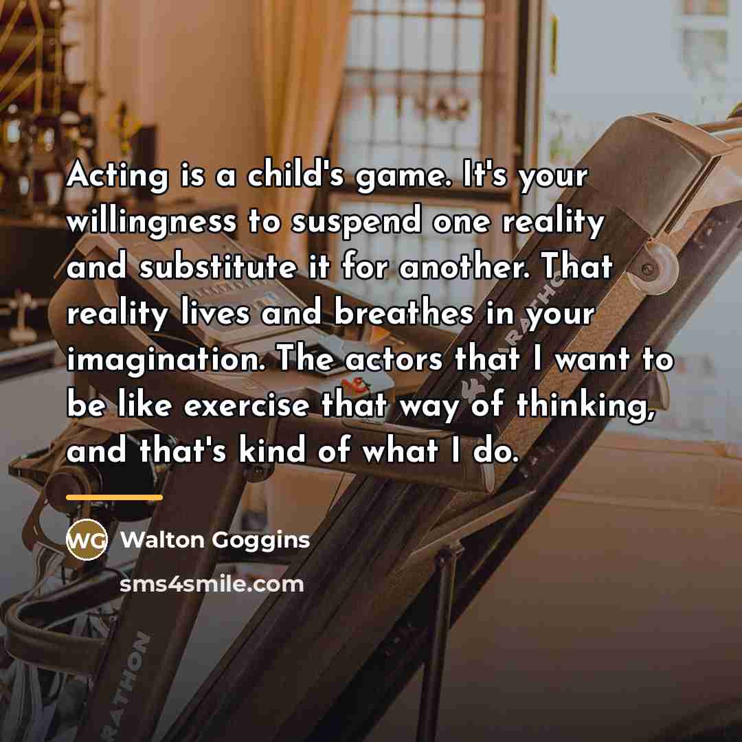 “Acting is a child's game. It's your willingness to suspend…” quote by Walton Goggins