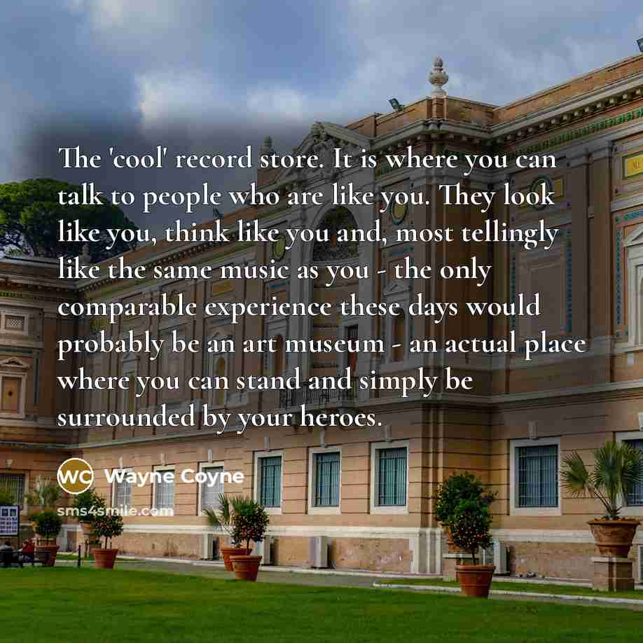 “The 'cool' record store. It is where you can talk…” quote by Wayne Coyne