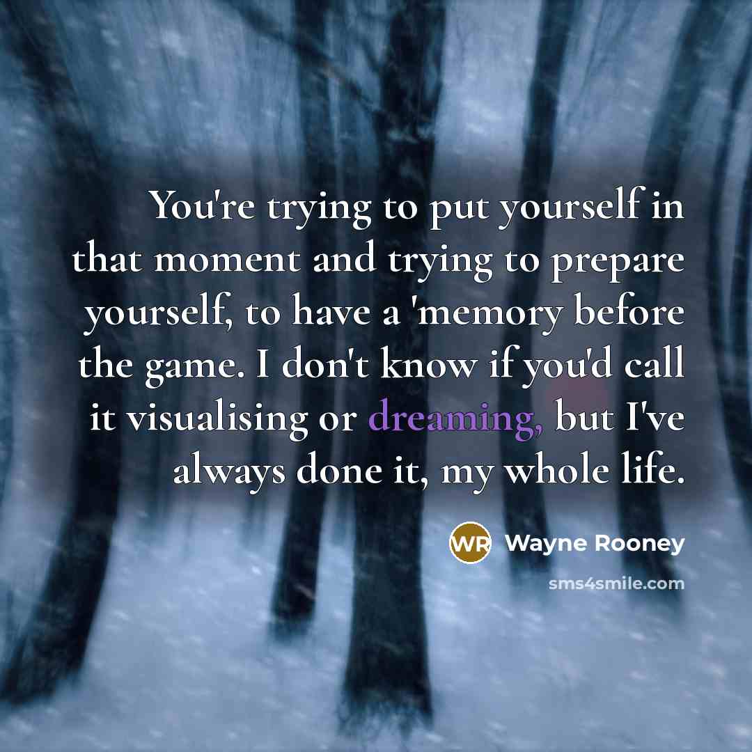 “You're trying to put yourself in that moment and trying…” quote by Wayne Rooney