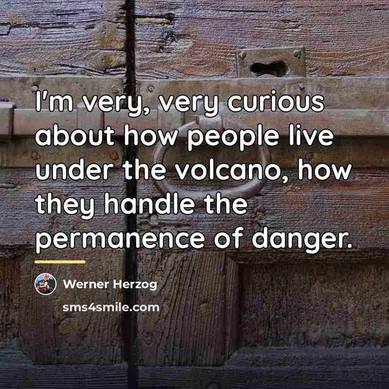 “I'm very, very curious about how people live under the…” quote by Werner Herzog