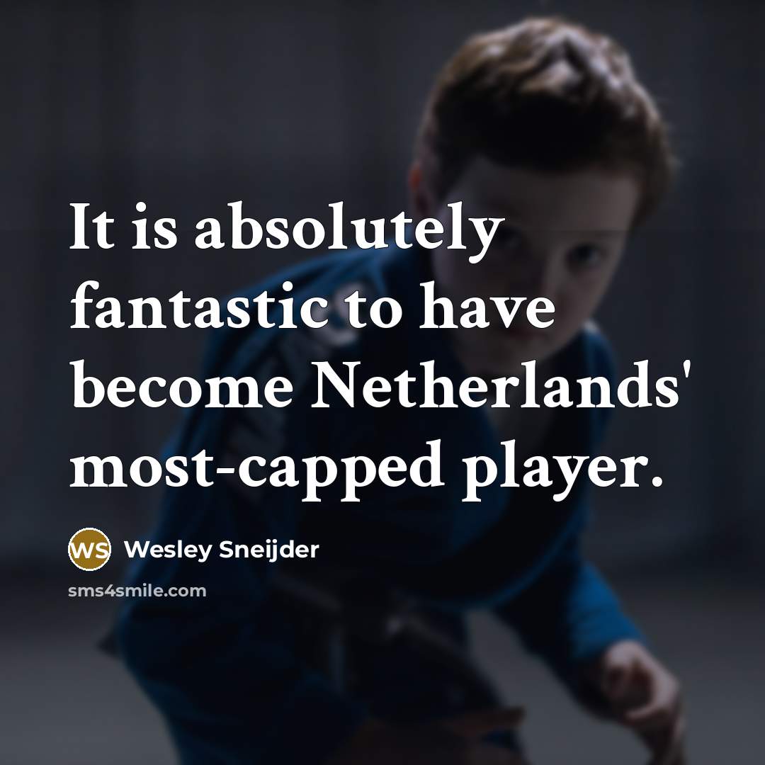 “It is absolutely fantastic to have become Netherlands' most-capped player.…” quote by Wesley Sneijder