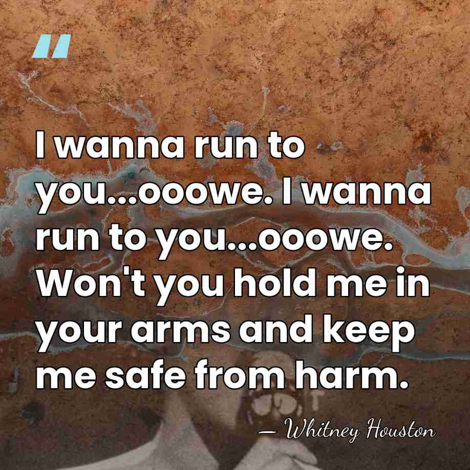I wanna run to you...ooowe. I wanna run to you...ooowe. Won't you&hellip; - Whitney Houston