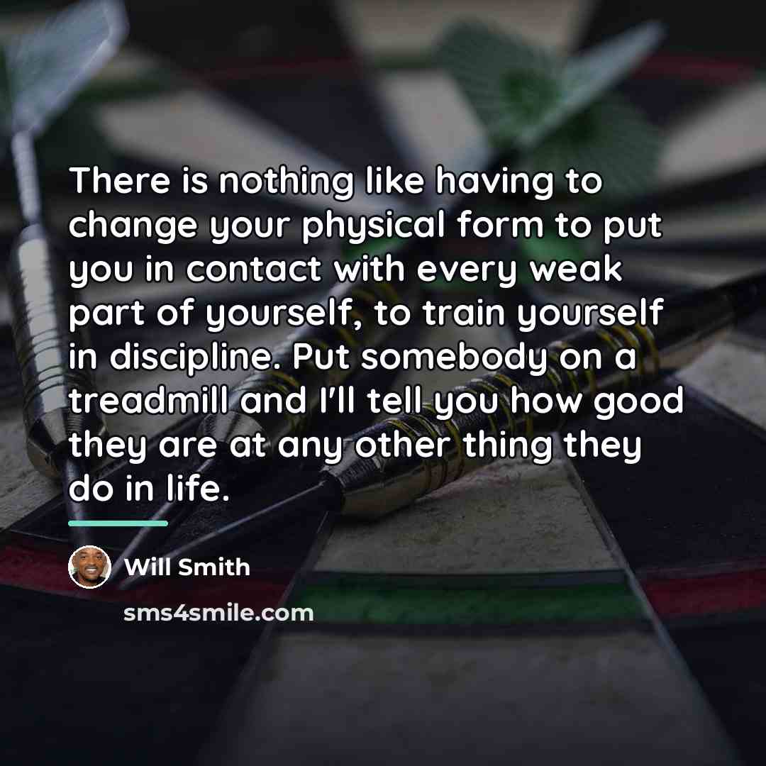 “There is nothing like having to change your physical form…” quote by Will Smith