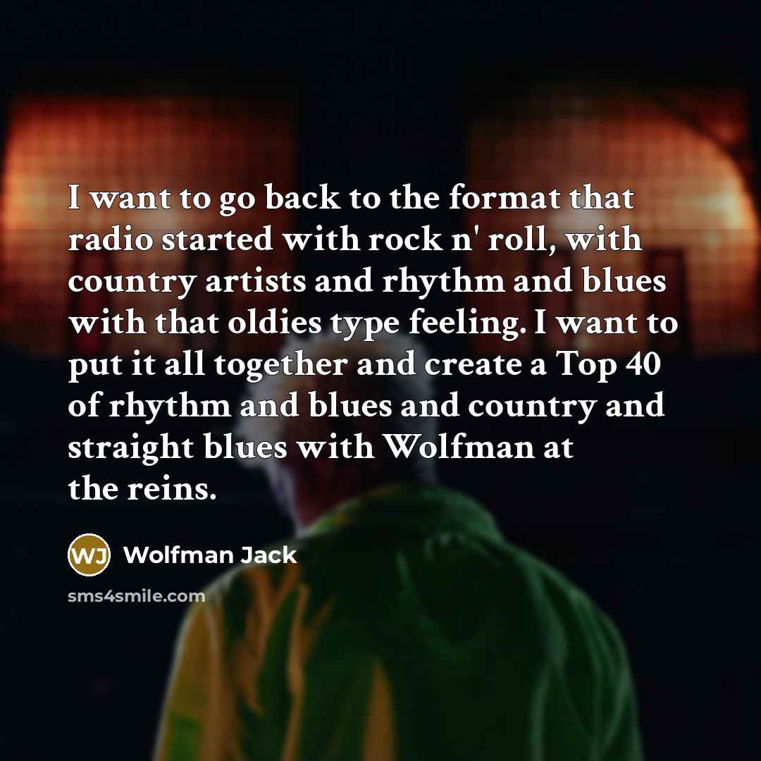 “I want to go back to the format that radio…” quote by Wolfman Jack