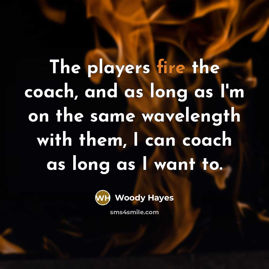 “The players fire the coach, and as long as I'm…” quote by Woody Hayes