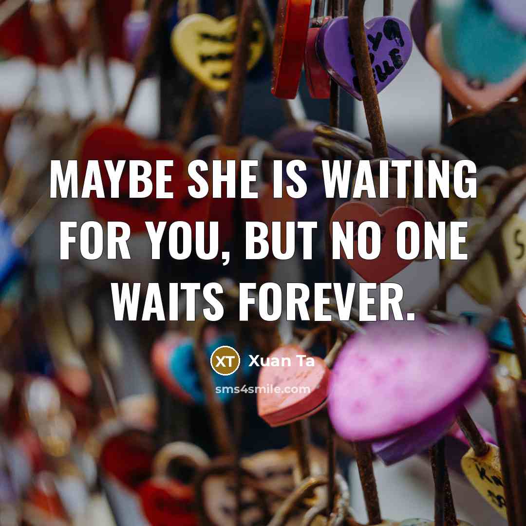 “Maybe she is waiting for you, but no one waits…” quote by Xuan Ta