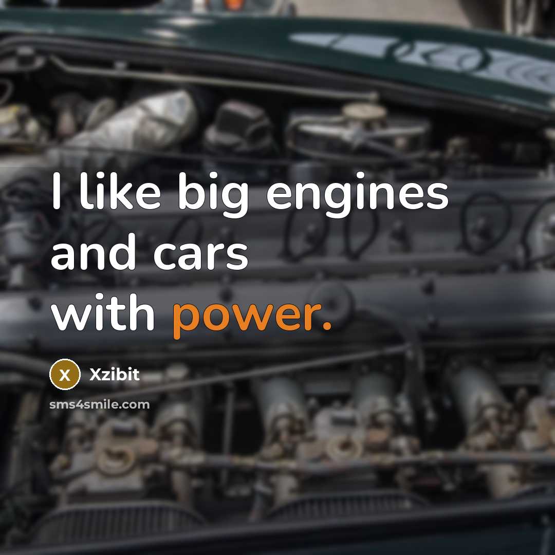 “I like big engines and cars with power.…” quote by Xzibit