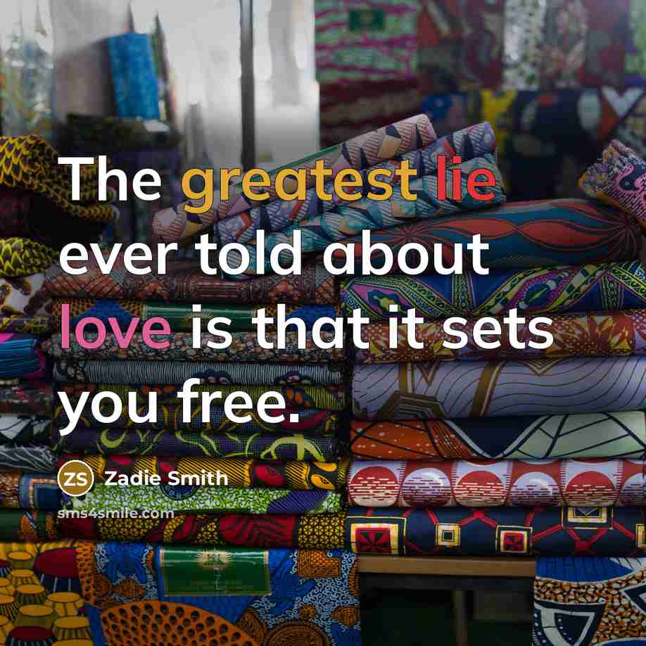 “The greatest lie ever told about love is that it…” quote by Zadie Smith