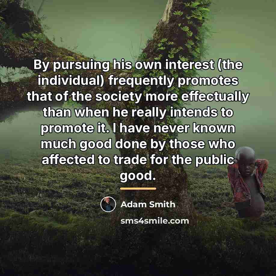 “By pursuing his own interest (the individual) frequently promotes that…” quote by Adam Smith