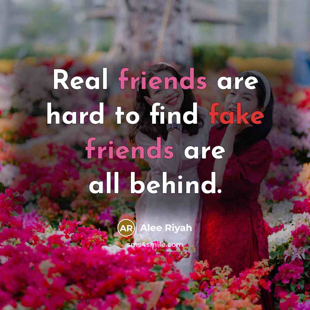 “Real friends are hard to find fake friends are all behind.” quote by Alee Riyah