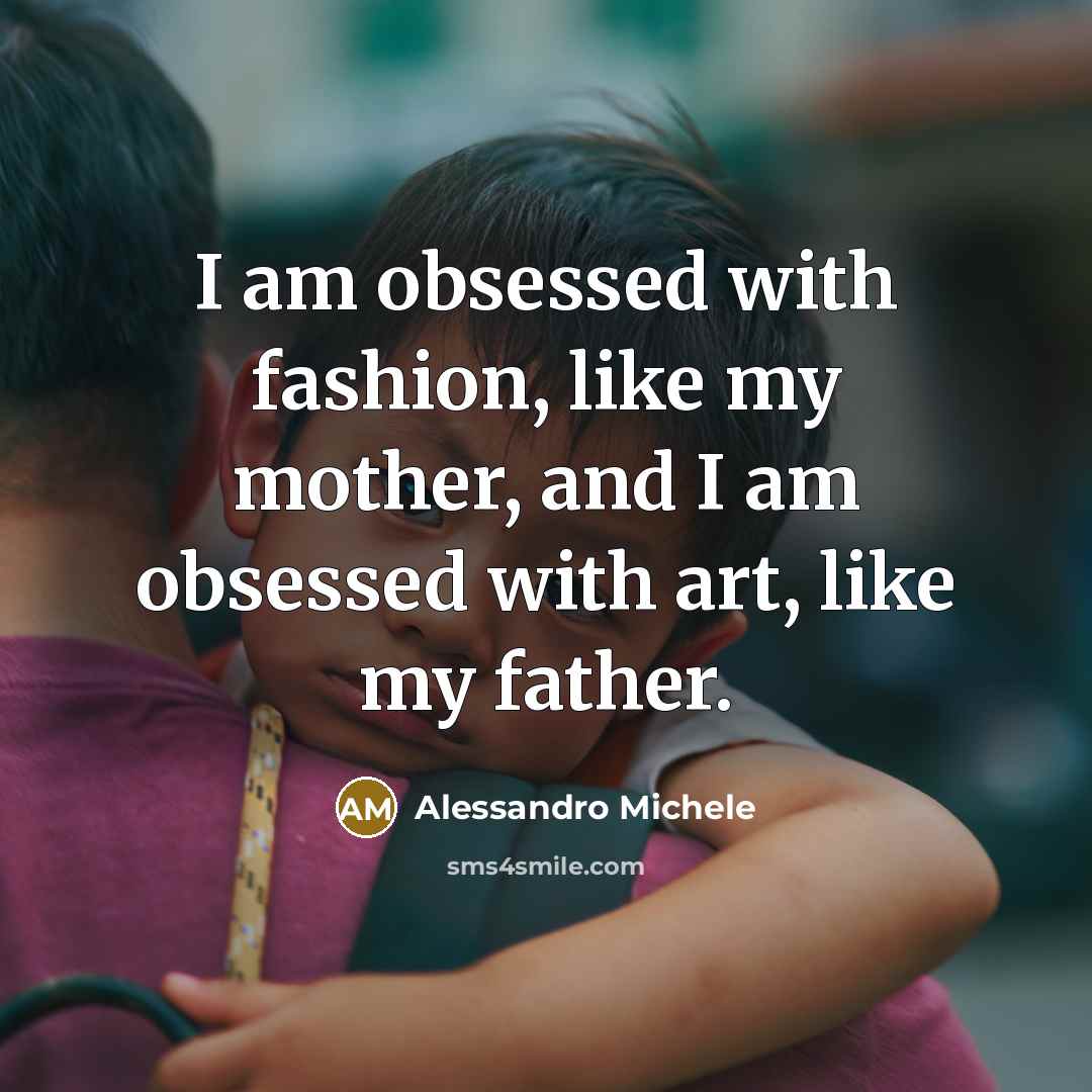 “I am obsessed with fashion, like my mother, and I…” quote by Alessandro Michele