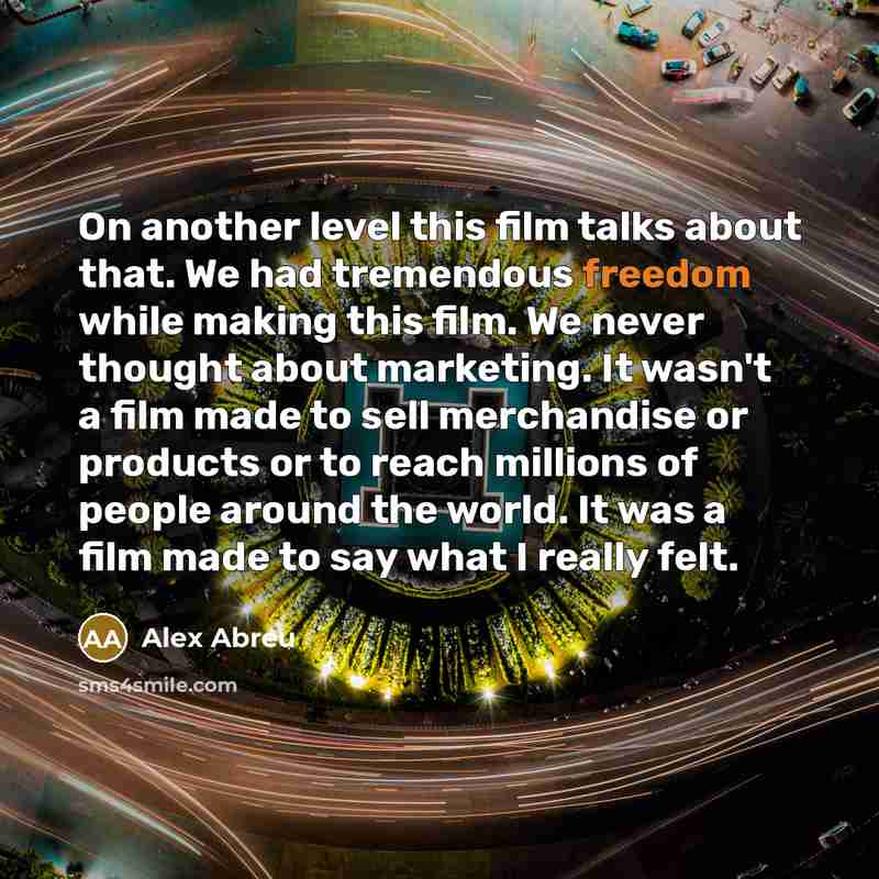 “On another level this film talks about that. We had…” quote by Alex Abreu