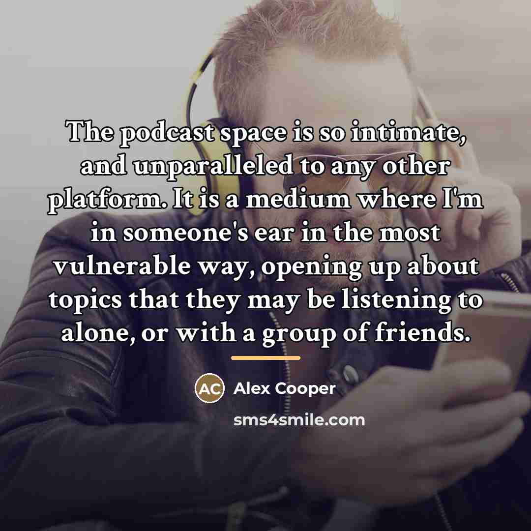 “The podcast space is so intimate, and unparalleled to any…” quote by Alex Cooper