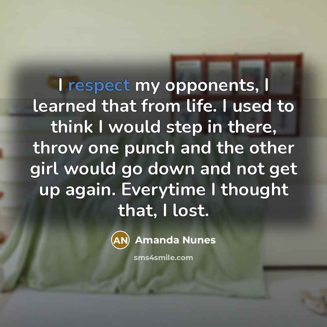 “I respect my opponents, I learned that from life. I…” quote by Amanda Nunes