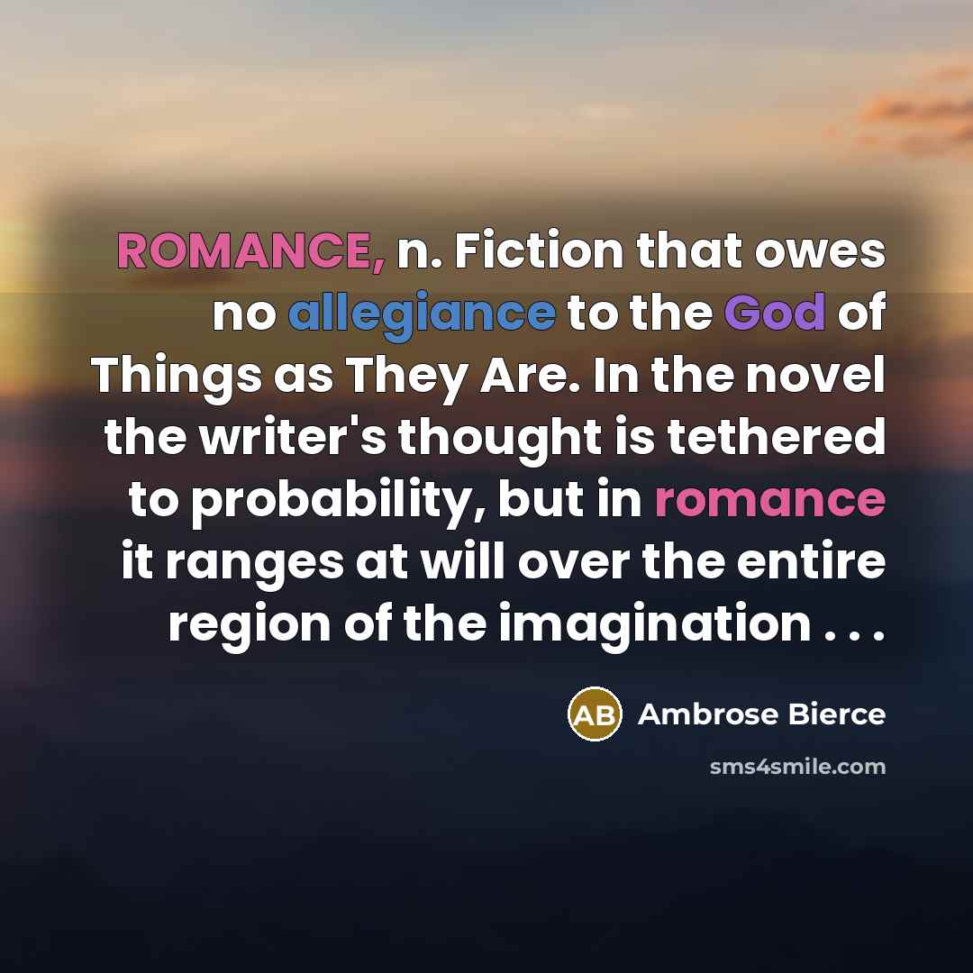 “ROMANCE, n. Fiction that owes no allegiance to the God…” quote by Ambrose Bierce