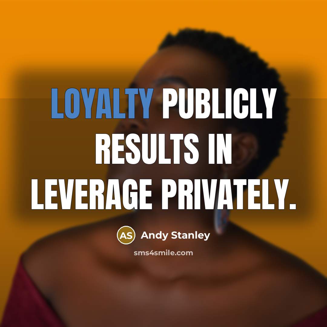 “Loyalty publicly results in leverage privately.” quote by Andy Stanley