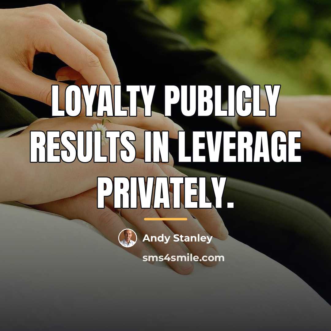 “Loyalty publicly results in leverage privately.…” quote by Andy Stanley