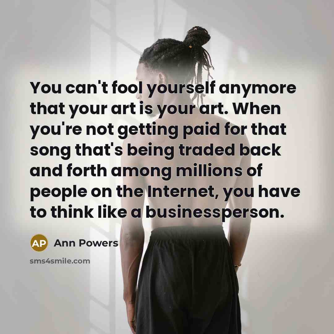“You can't fool yourself anymore that your art is your…” quote by Ann Powers