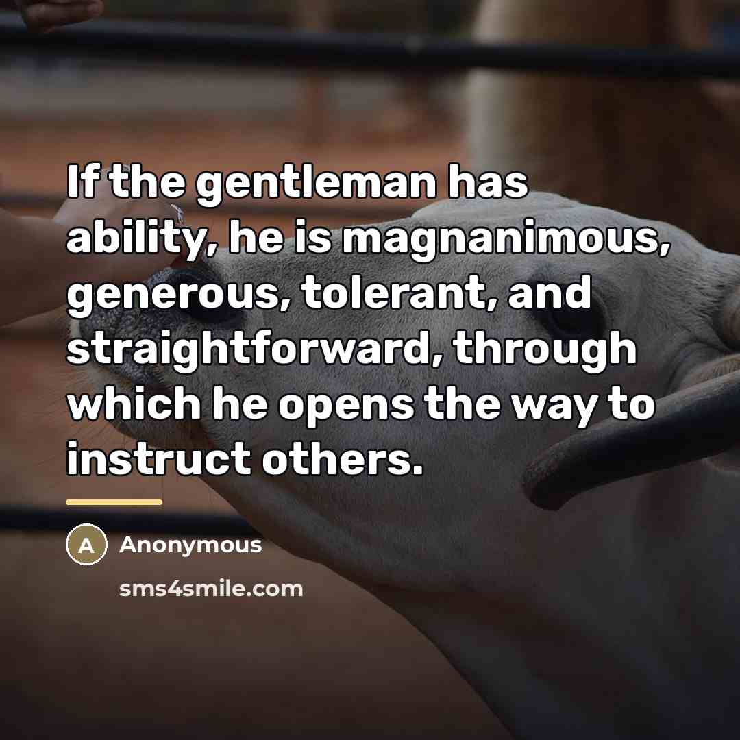 “If the gentleman has ability, he is magnanimous, generous, tolerant,…” quote by Anonymous