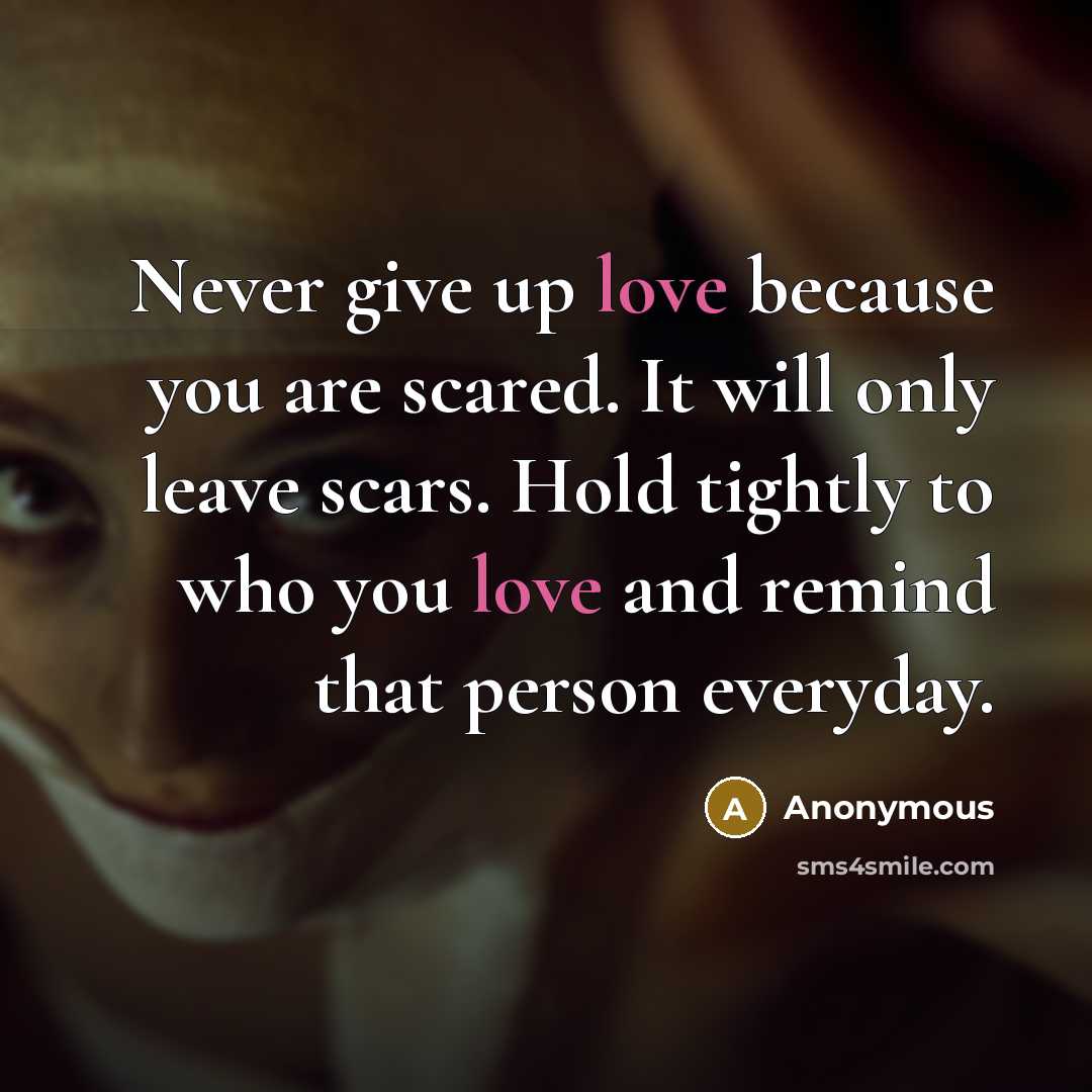 “Never give up love because you are scared. It will…” quote by Anonymous