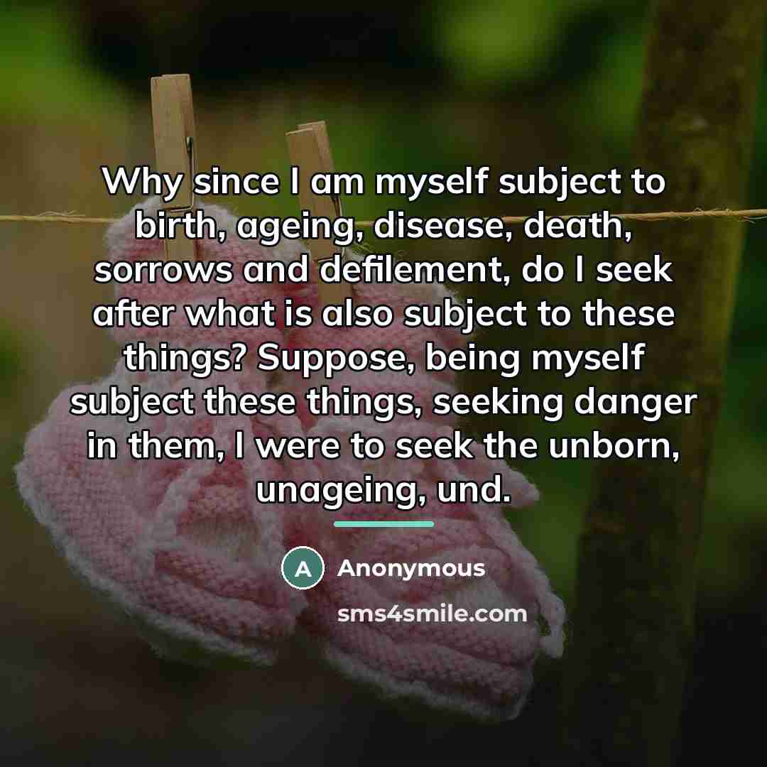 “Why since I am myself subject to birth, ageing, disease,…” quote by Anonymous