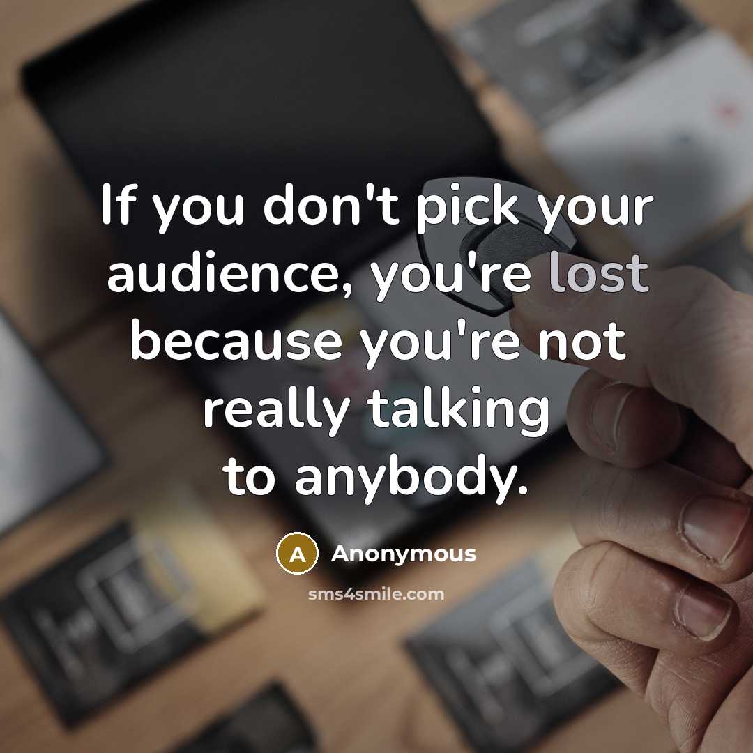 “If you don't pick your audience, you're lost because you're…” quote by Anonymous