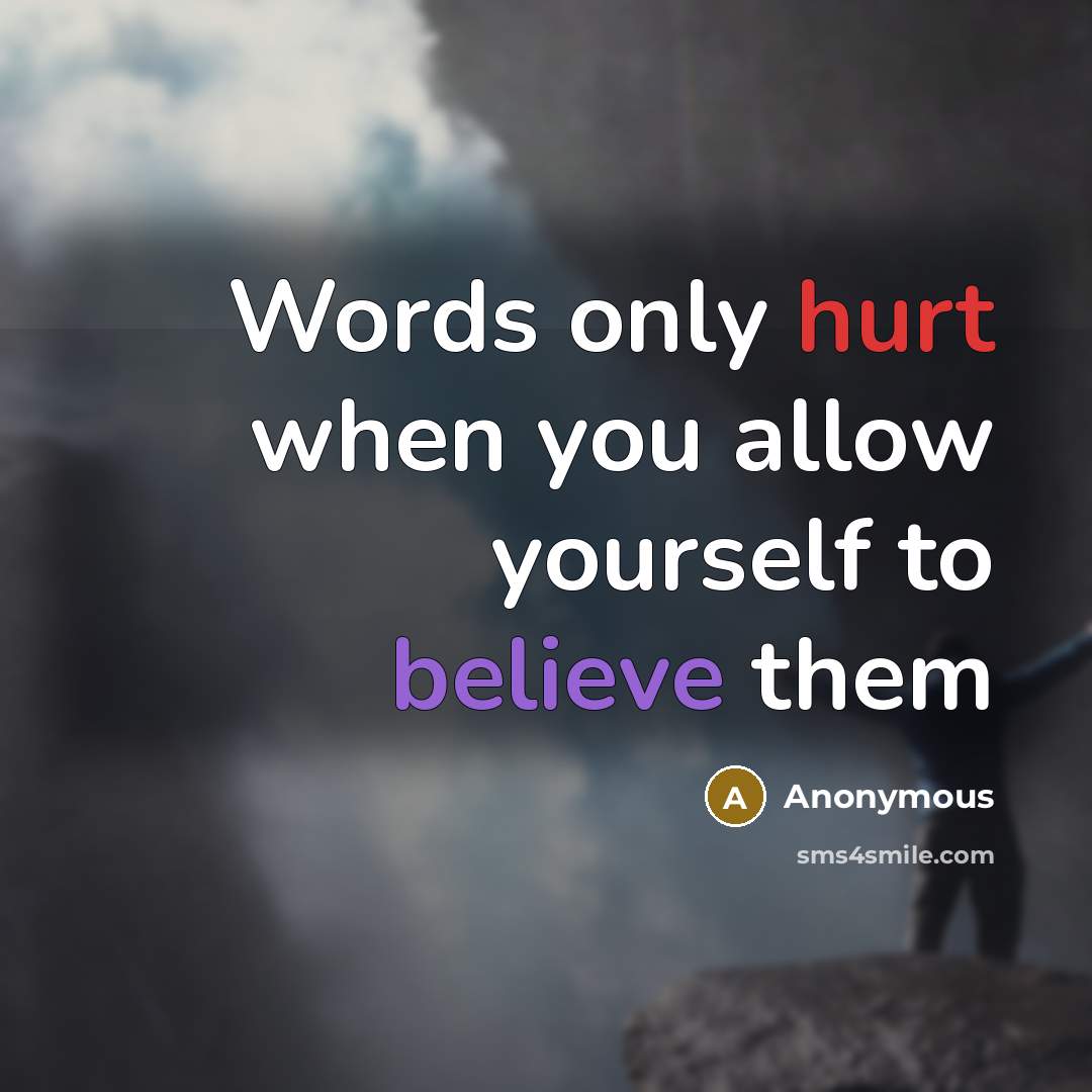 “Words only hurt when you allow yourself to believe them” quote by Anonymous