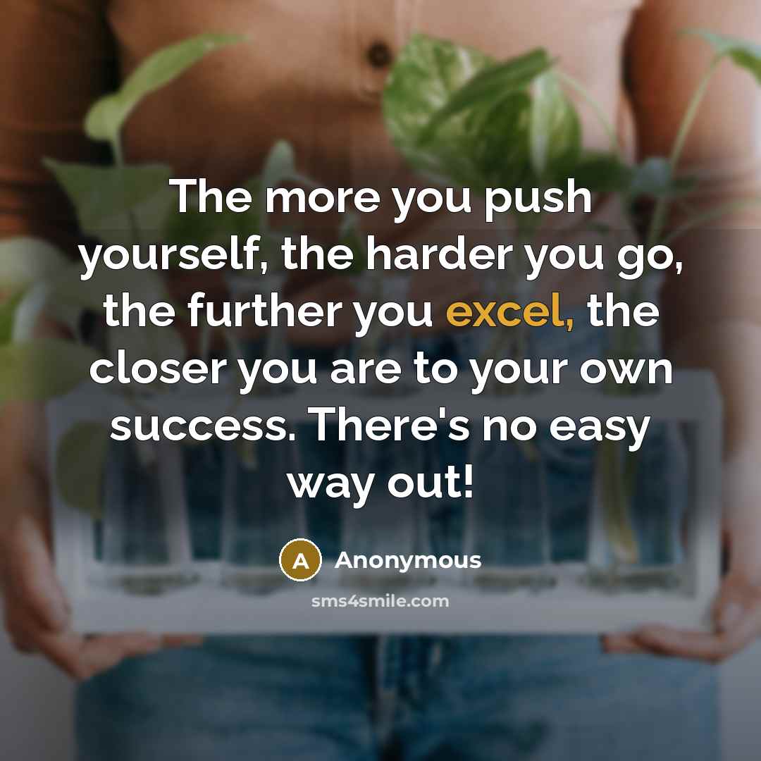 “The more you push yourself, the harder you go, the…” quote by Anonymous