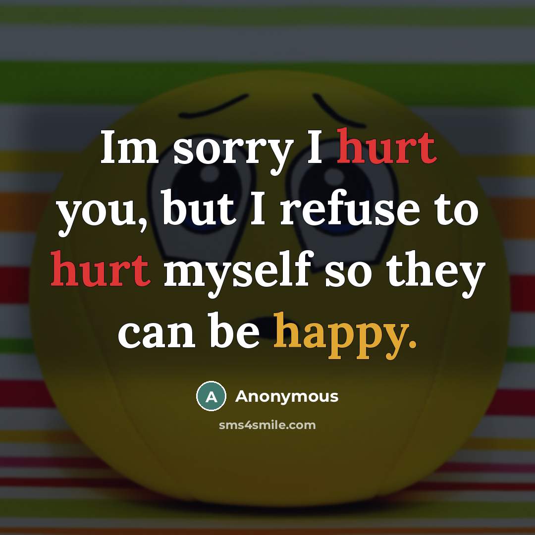 “Im sorry I hurt you, but I refuse to hurt…” quote by Anonymous