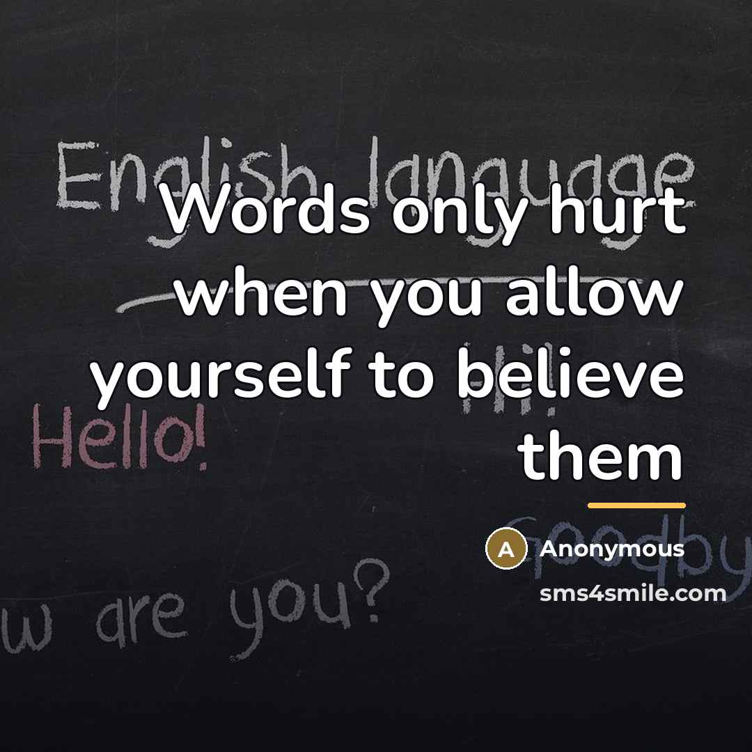 “Words only hurt when you allow yourself to believe them…” quote by Anonymous