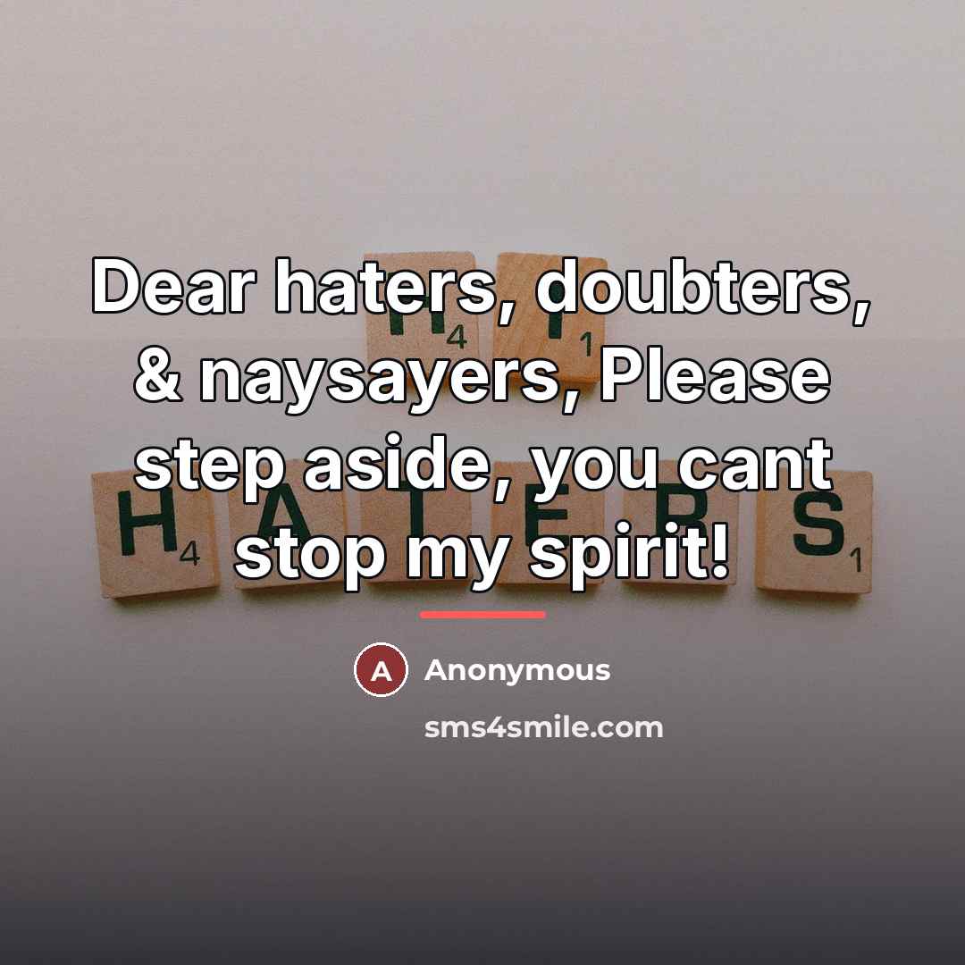 “Dear haters, doubters, & naysayers, Please step aside, you cant…” quote by Anonymous