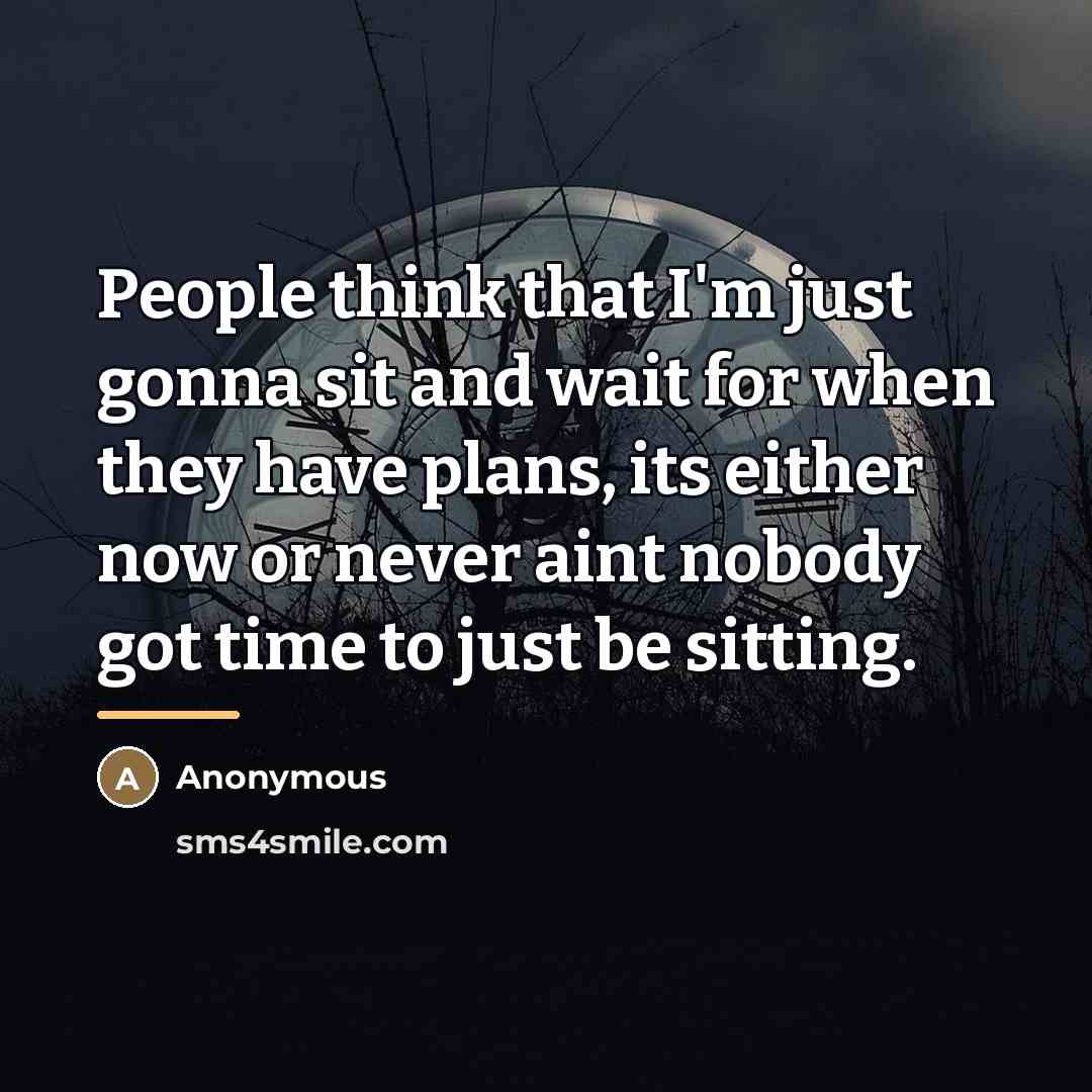 “People think that I'm just gonna sit and wait for…” quote by Anonymous