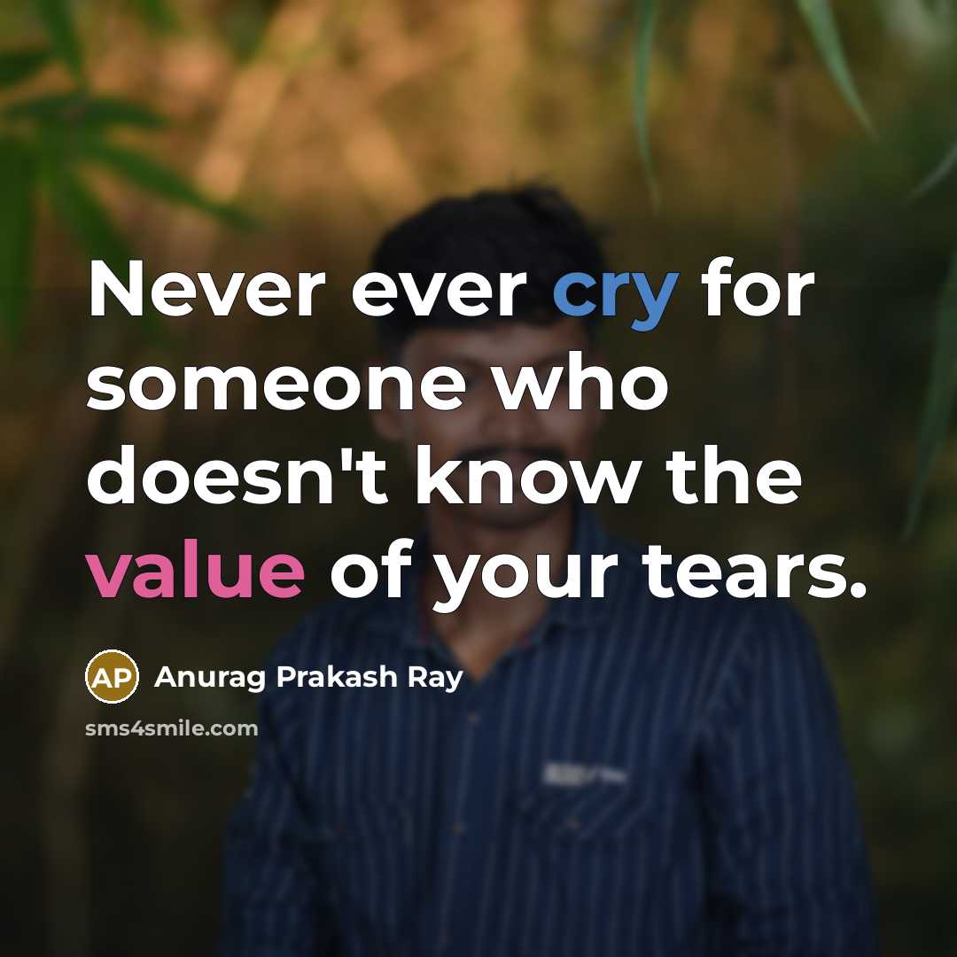 “Never ever cry for someone who doesn't know the value…” quote by Anurag Prakash Ray
