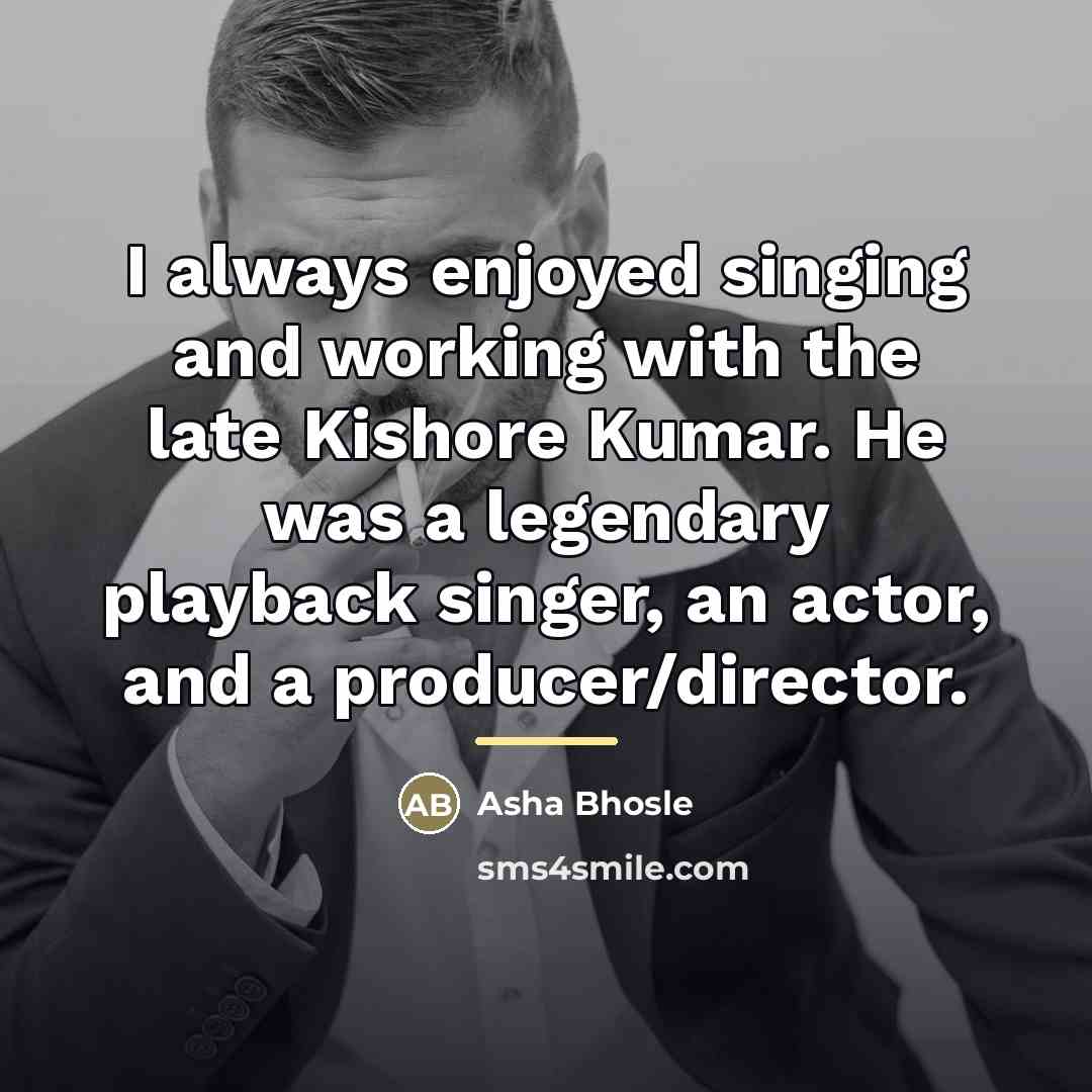 “I always enjoyed singing and working with the late Kishore…” quote by Asha Bhosle