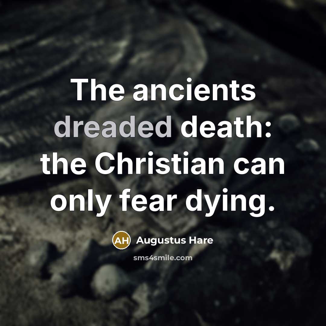 “The ancients dreaded death: the Christian can only fear dying.…” quote by Augustus Hare