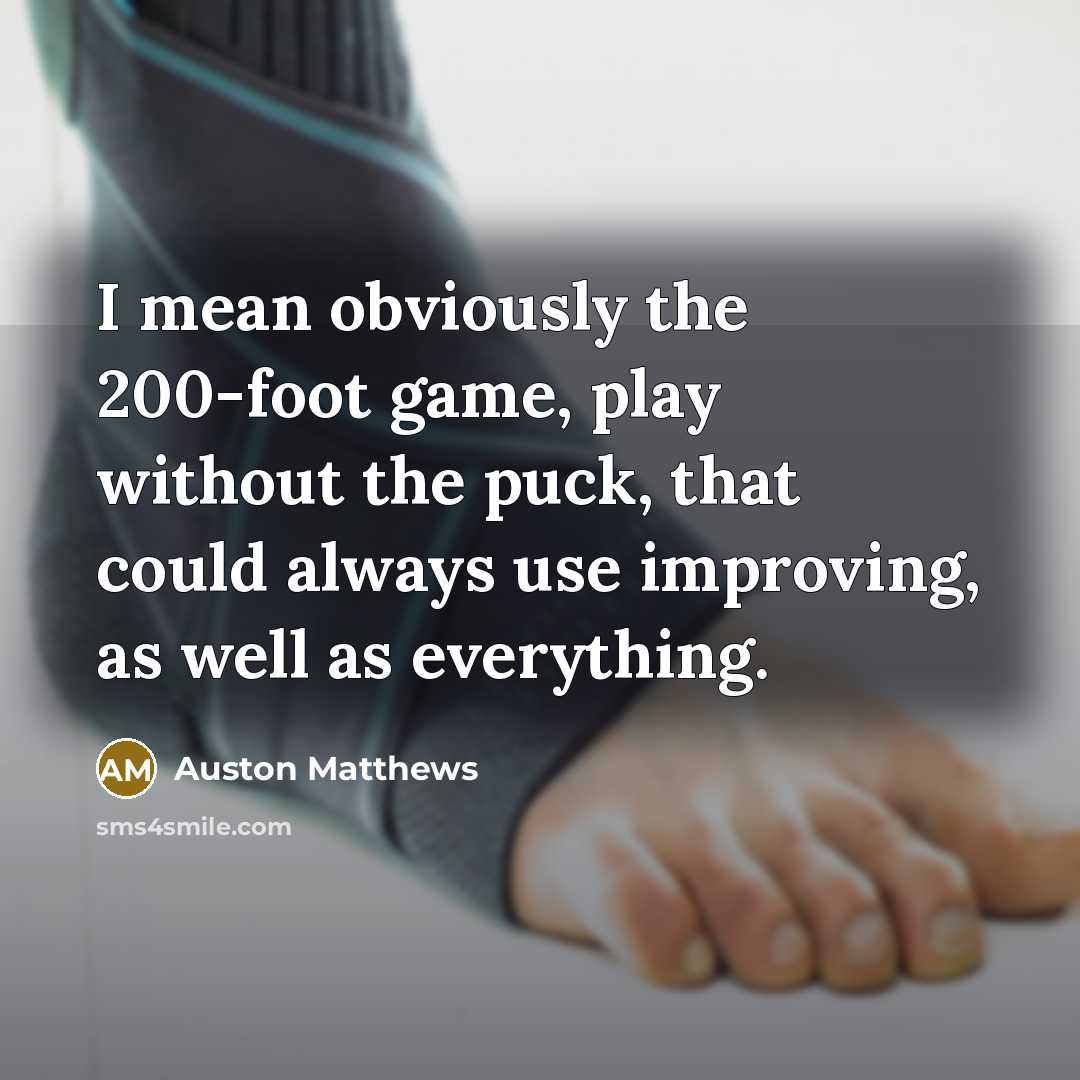 “I mean obviously the 200-foot game, play without the puck,…” quote by Auston Matthews