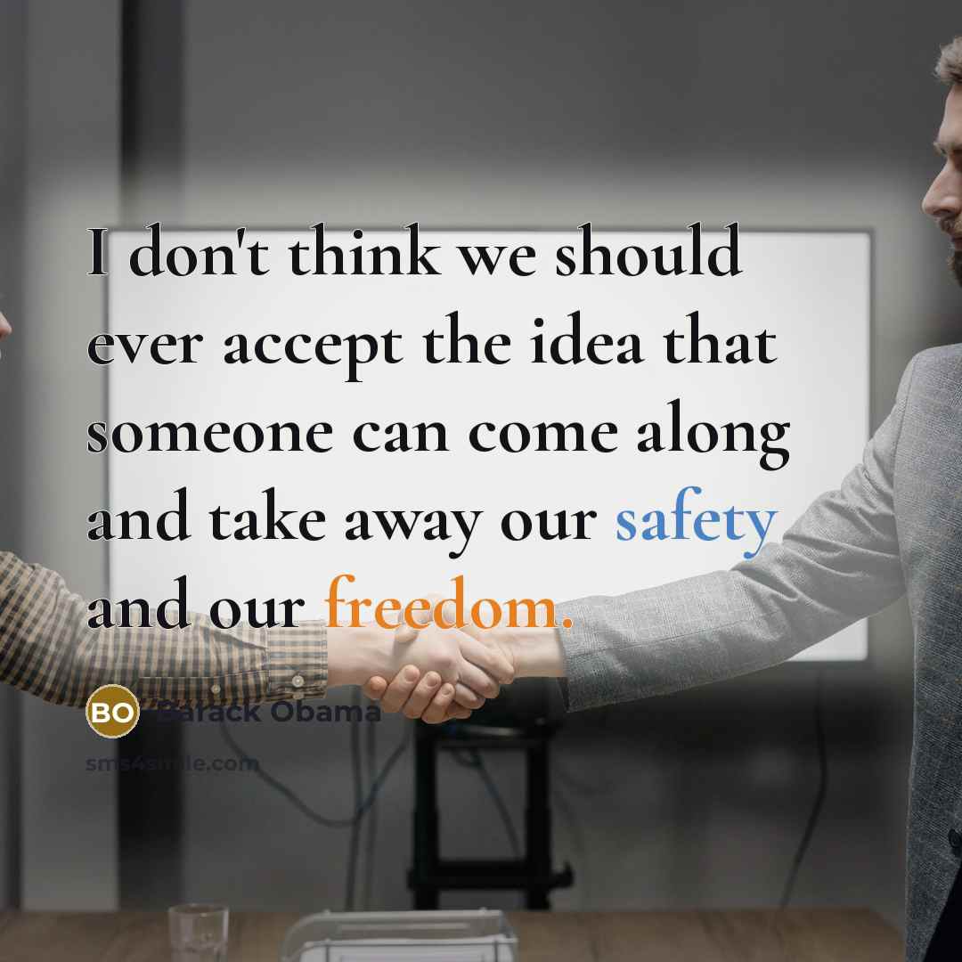 “I don't think we should ever accept the idea that someone can come along and take away our safety and our freedom.” quote by Barack Obama