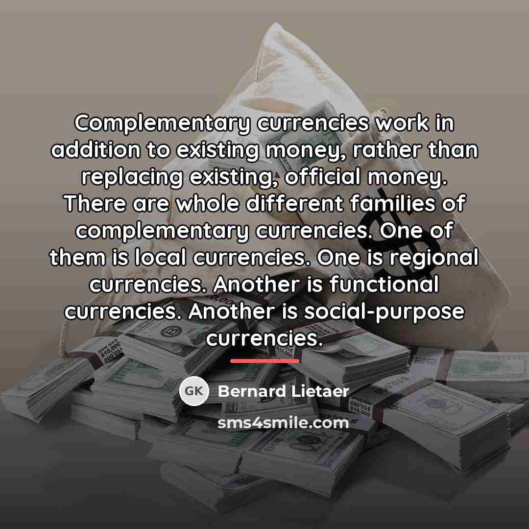 “Complementary currencies work in addition to existing money, rather than…” quote by Bernard Lietaer
