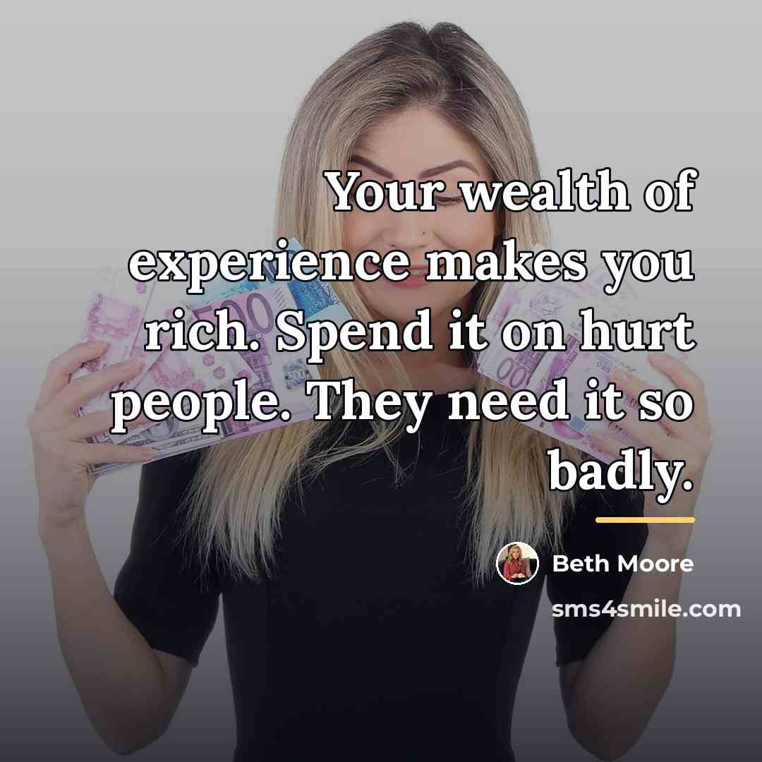 “Your wealth of experience makes you rich. Spend it on…” quote by Beth Moore