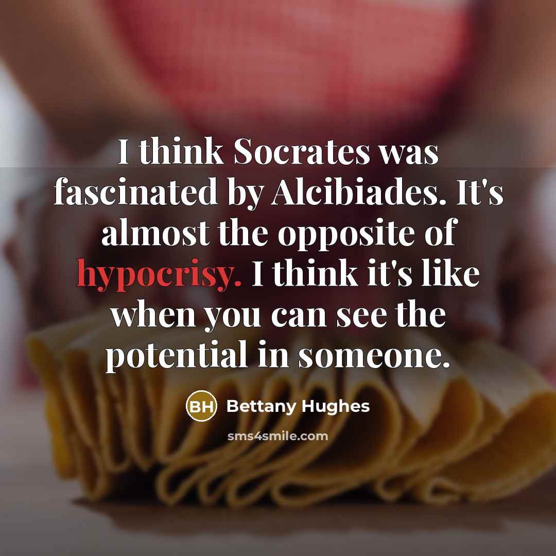 “I think Socrates was fascinated by Alcibiades. It's almost the…” quote by Bettany Hughes