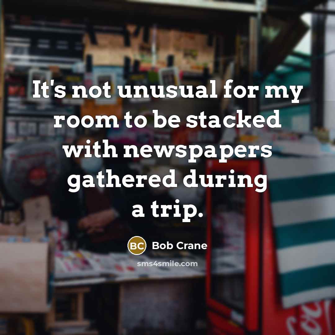 “It's not unusual for my room to be stacked with…” quote by Bob Crane