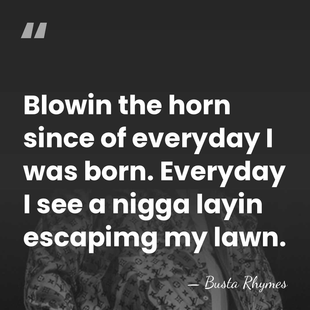 Blowin the horn since of everyday I was born. Everyday I see&hellip; - Busta Rhymes
